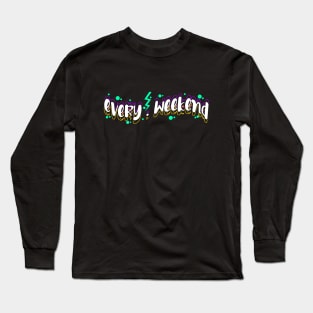 every weekend Long Sleeve T-Shirt